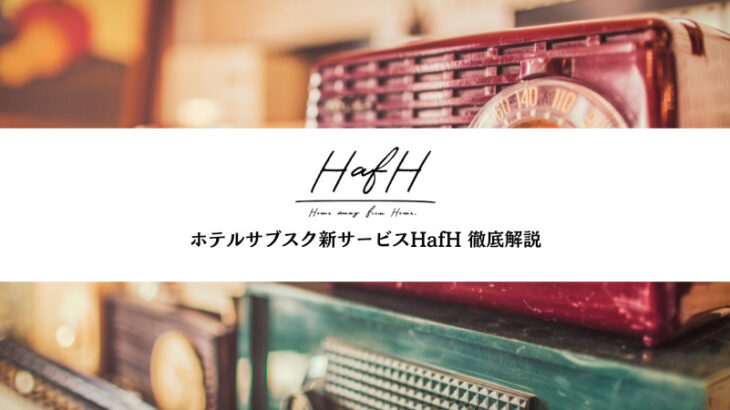 【初月100%OFF】HafHを90泊使ってみた。ホテルサブスクの招待入会キャンペーンが最高！